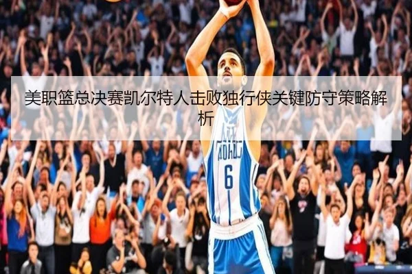 美职篮总决赛凯尔特人击败独行侠关键防守策略解析