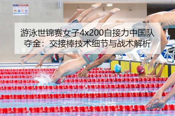 游泳世锦赛女子4x200自接力中国队夺金：交接棒技术细节与战术解析